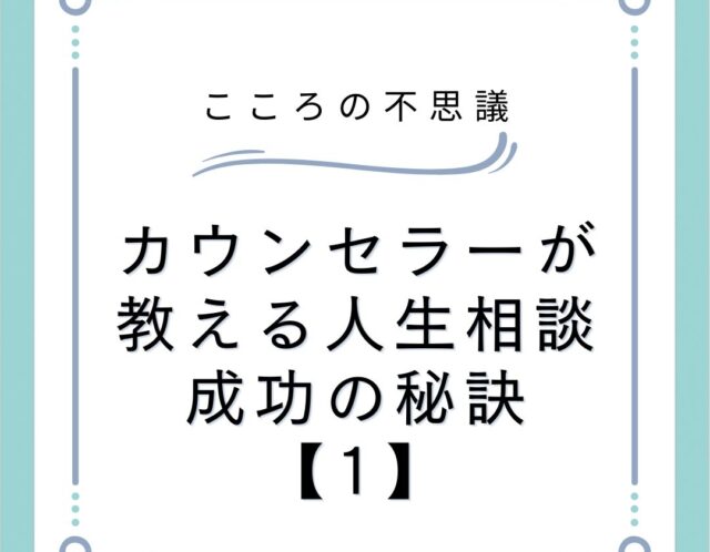 カウンセラーが教える人生相談成功の秘訣【1】