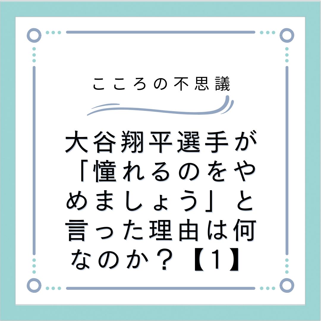 大谷翔平選手が「憧れるのをやめましょう」と言った理由は何なのか？【1】