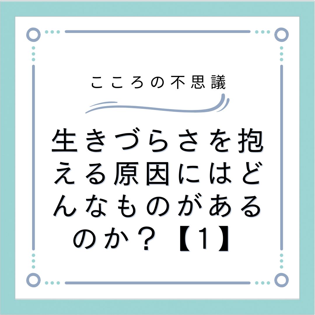 生きづらさを抱える原因にはどんなものがあるのか？【1】