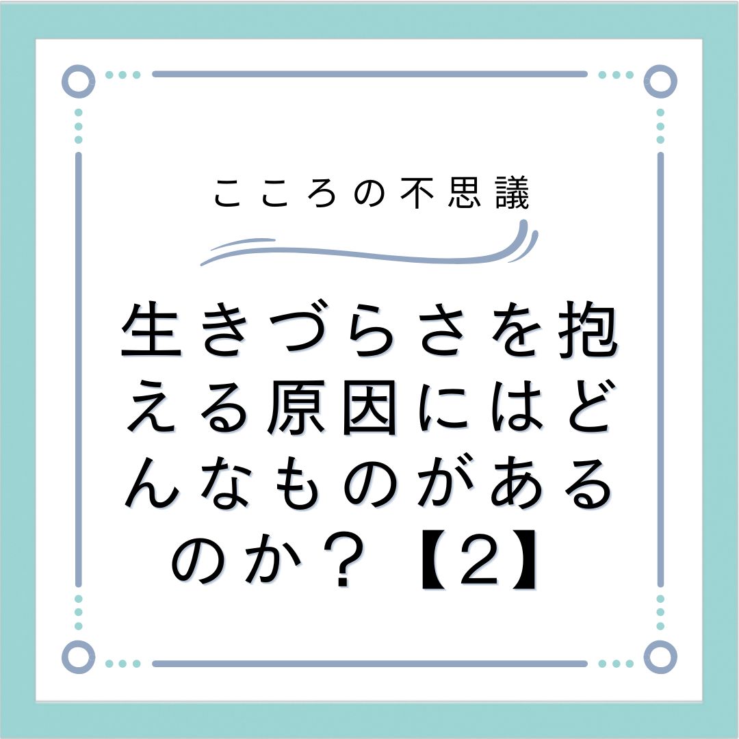 生きづらさを抱える原因にはどんなものがあるのか？【2】