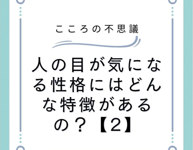 人の目が気になる性格にはどんな特徴があるの？【2】