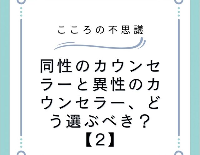 同性のカウンセラーと異性のカウンセラー、どう選ぶべき？【2】