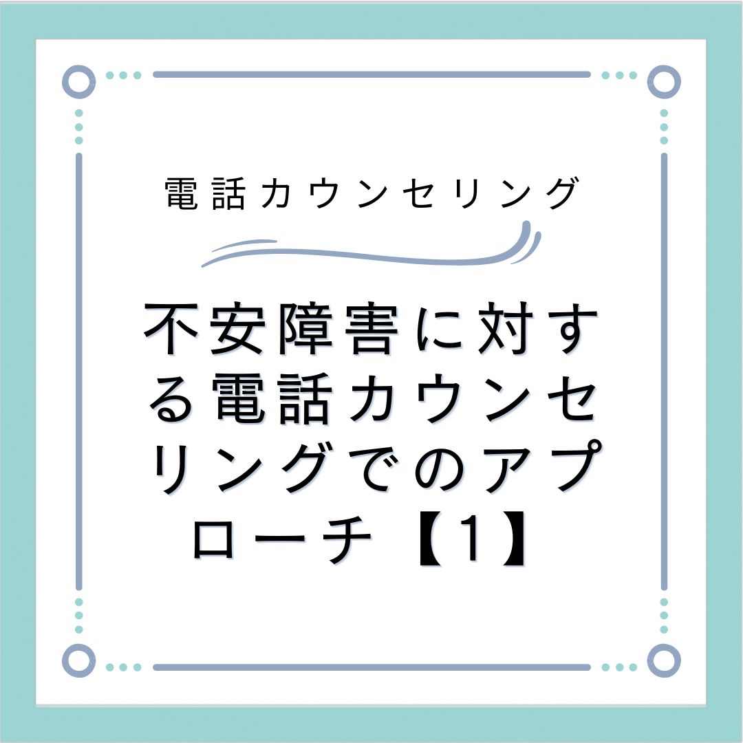 不安障害に対する電話カウンセリングでのアプローチ【1】