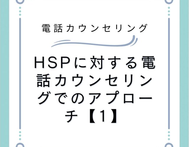 HSPに対する電話カウンセリングでのアプローチ【1】