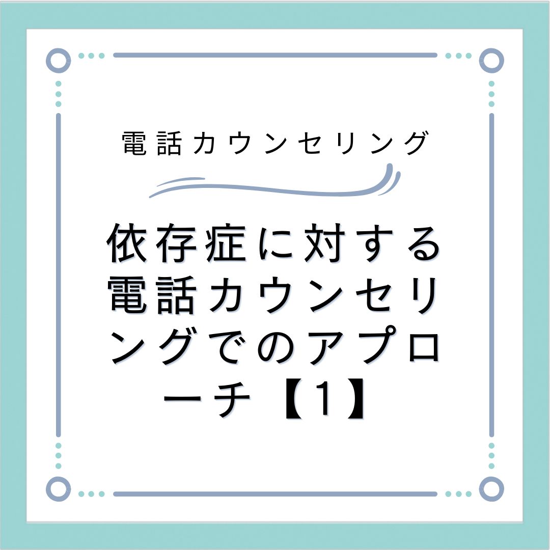 依存症に対する電話カウンセリングでのアプローチ【1】