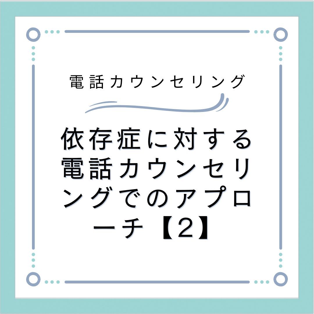 依存症に対する電話カウンセリングでのアプローチ【2】