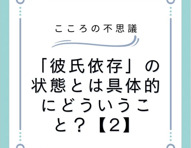 「彼氏依存」の状態とは具体的にどういうこと？【2】