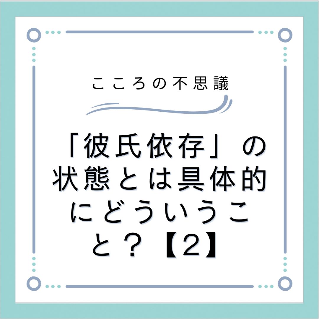 「彼氏依存」の状態とは具体的にどういうこと？【2】