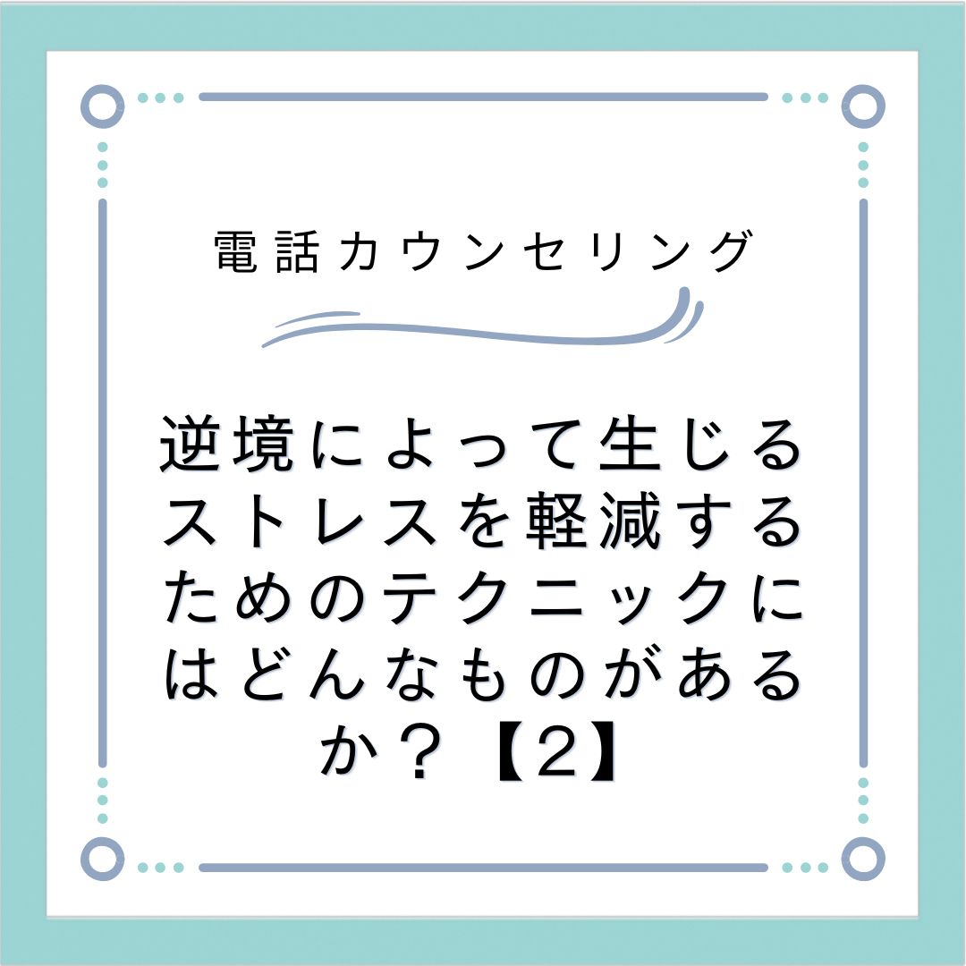 逆境によって生じるストレスを軽減するためのテクニックにはどんなものがあるか？【2】