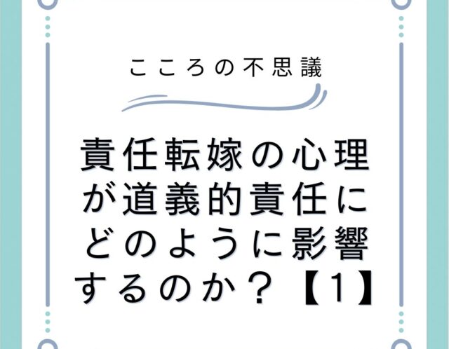 責任転嫁の心理が道義的責任にどのように影響するのか？【1】