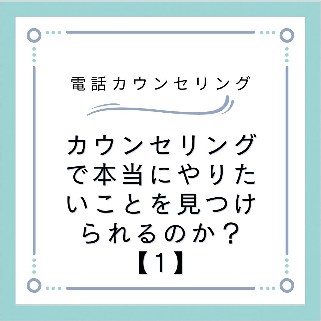 カウンセリングで本当にやりたいことを見つけられるのか？【1】