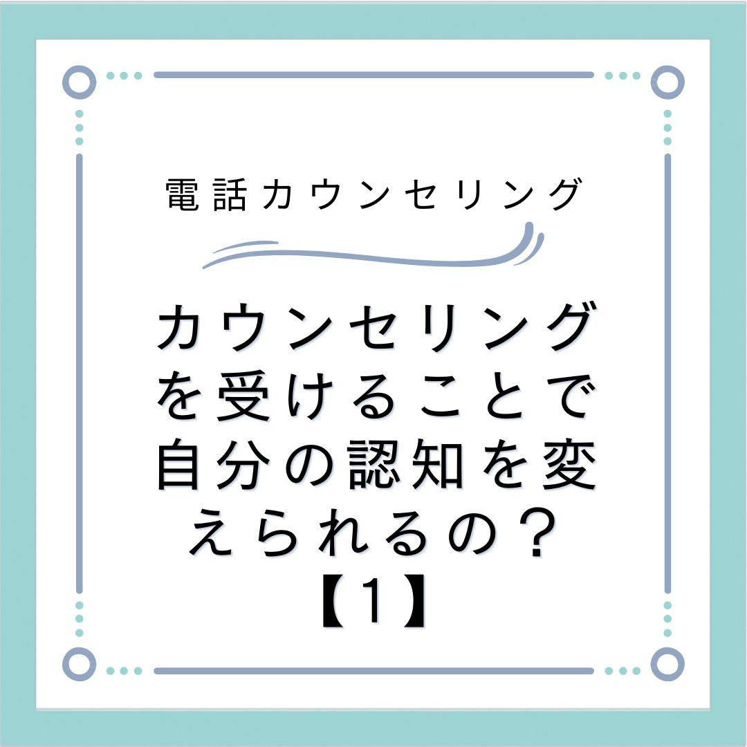 カウンセリングを受けることで自分の認知を変えられるの？【1】