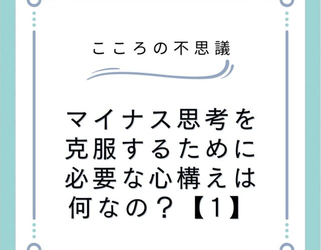 マイナス思考を克服するために必要な心構えは何なの？【1】