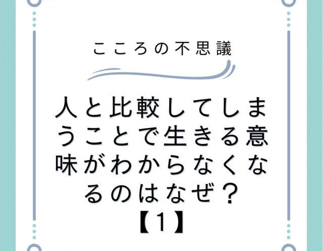 人と比較してしまうことで生きる意味がわからなくなるのはなぜ？【1】