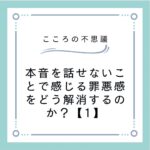 本音を話せないことで感じる罪悪感をどう解消するのか？【1】