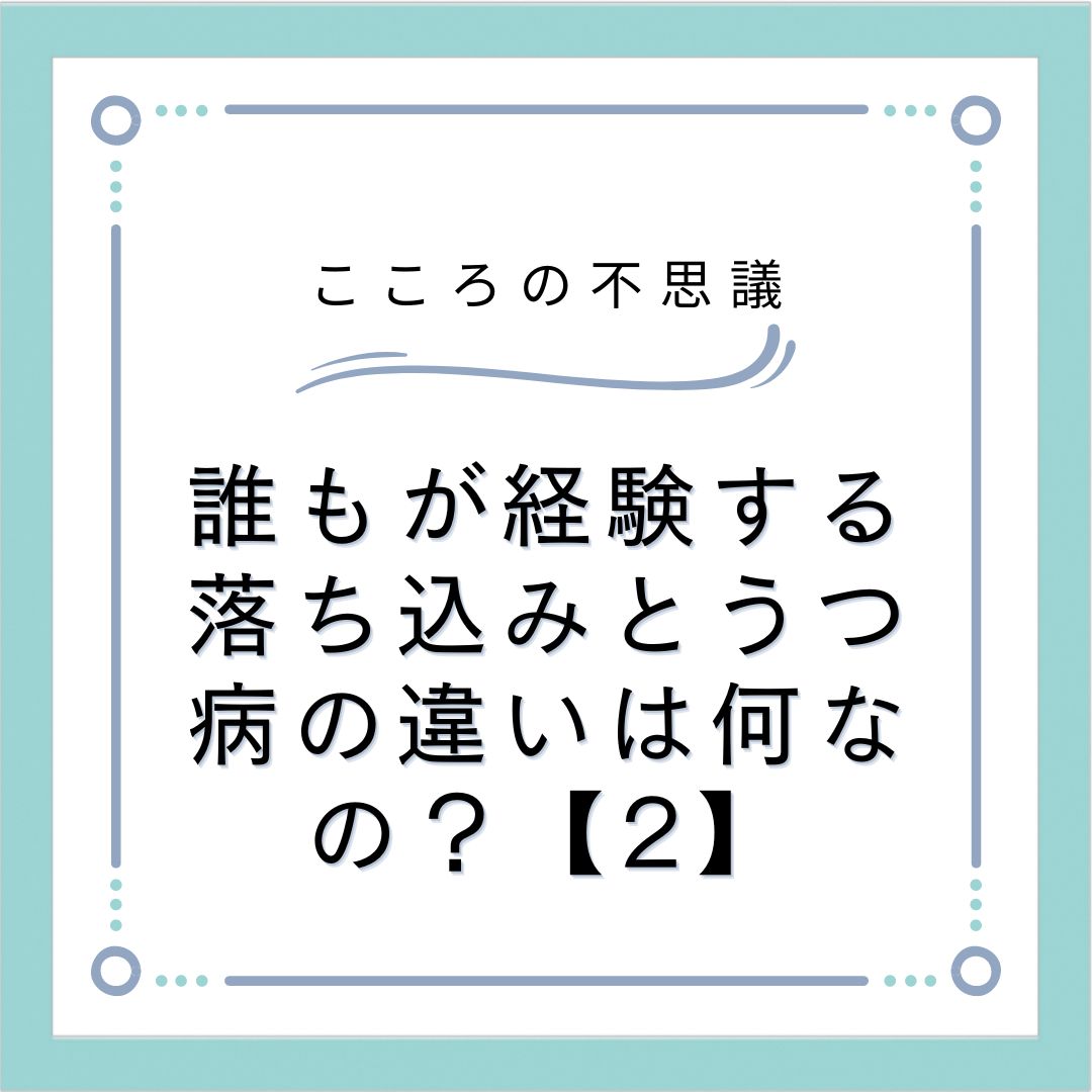 誰もが経験する落ち込みとうつ病の違いは何なの？【2】