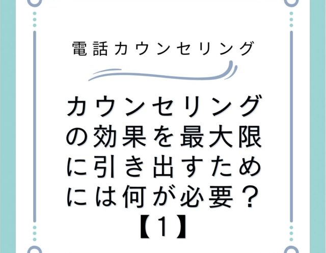 カウンセリングの効果を最大限に引き出すためには何が必要？【1】