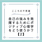 自己の強みを発揮するためにポジティブ心理学をどう使うか？【2】