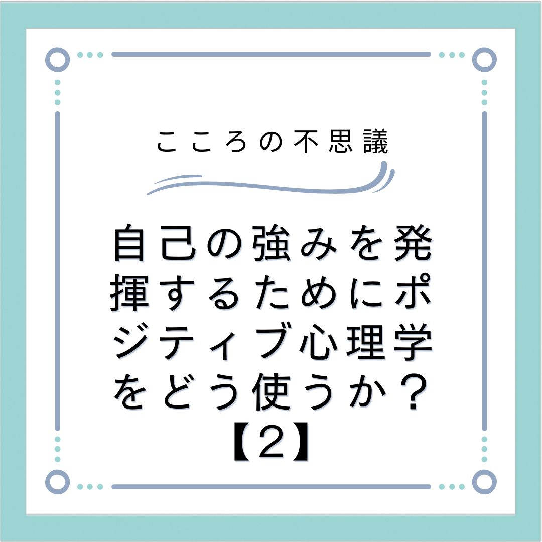 自己の強みを発揮するためにポジティブ心理学をどう使うか？【2】