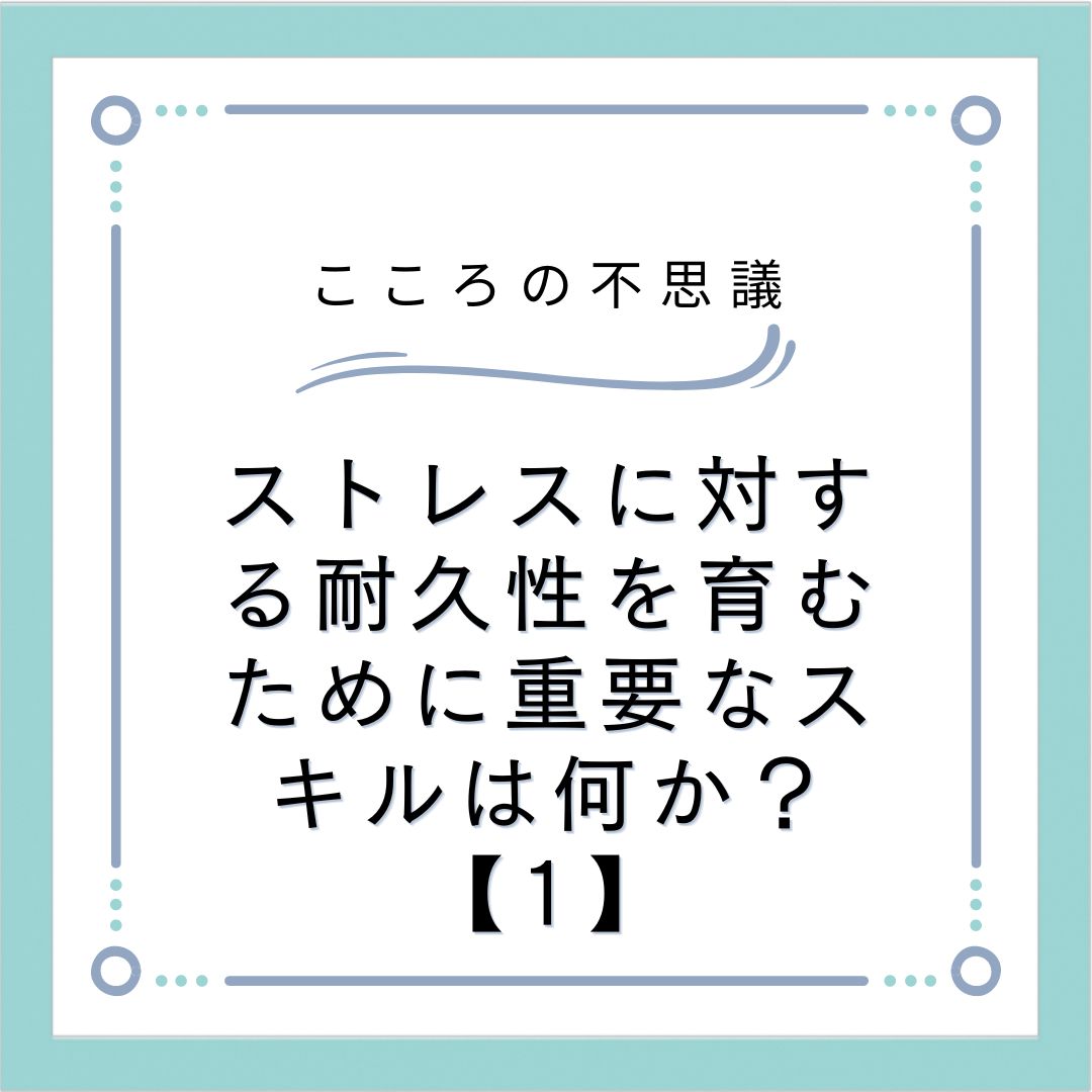 ストレスに対する耐久性を育むために重要なスキルは何か？【1】