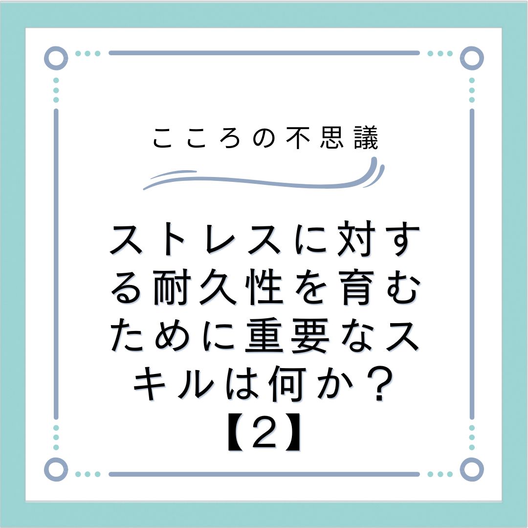 ストレスに対する耐久性を育むために重要なスキルは何か？【2】