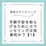 予期不安を和らげるためにカウンセリングは効果的か？【1】