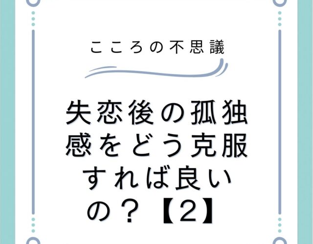 失恋後の孤独感をどう克服すれば良いの？【2】