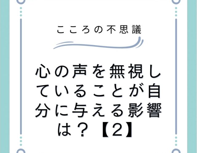 心の声を無視していることが自分に与える影響は？【2】