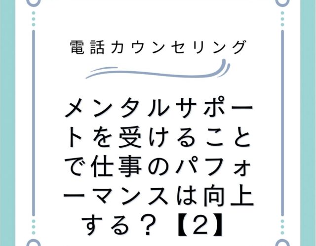 メンタルサポートを受けることで仕事のパフォーマンスは向上する？【2】