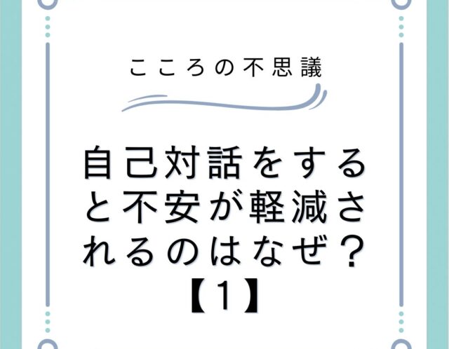 自己対話をすると不安が軽減されるのはなぜ？【1】