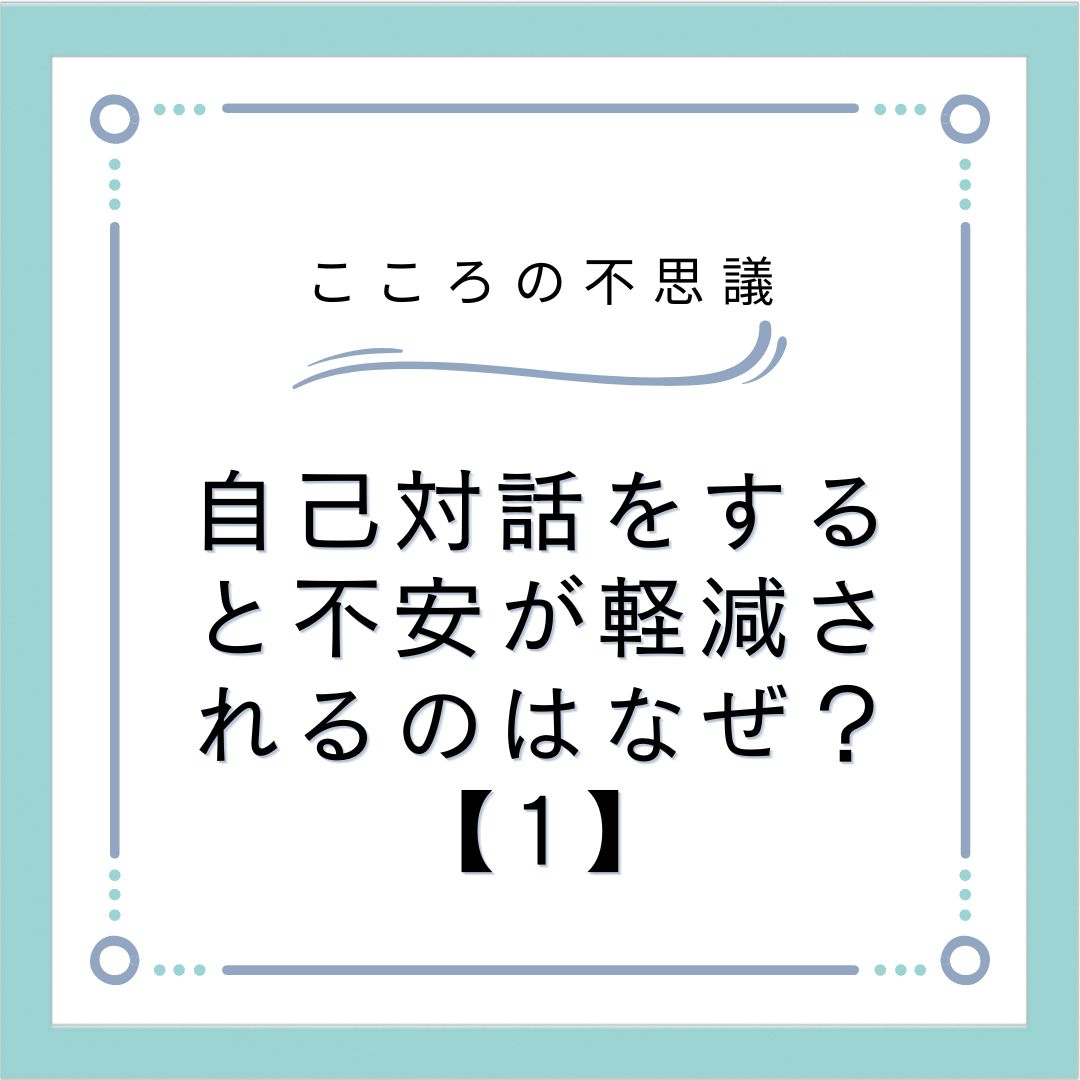 自己対話をすると不安が軽減されるのはなぜ？【1】