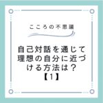 自己対話を通じて理想の自分に近づける方法は？【1】