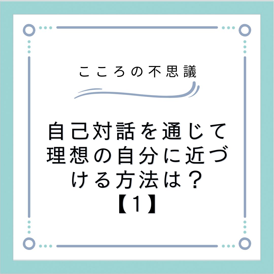 自己対話を通じて理想の自分に近づける方法は？【1】