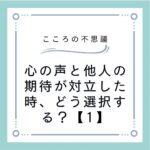 心の声と他人の期待が対立した時、どう選択する？【1】