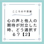 心の声と他人の期待が対立した時、どう選択する？【2】