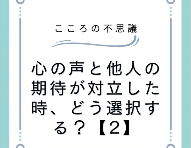 心の声と他人の期待が対立した時、どう選択する？【2】