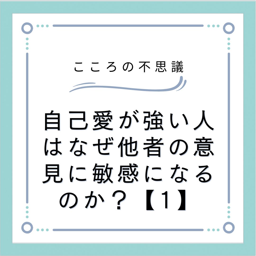 自己愛が強い人はなぜ他者の意見に敏感になるのか？【1】