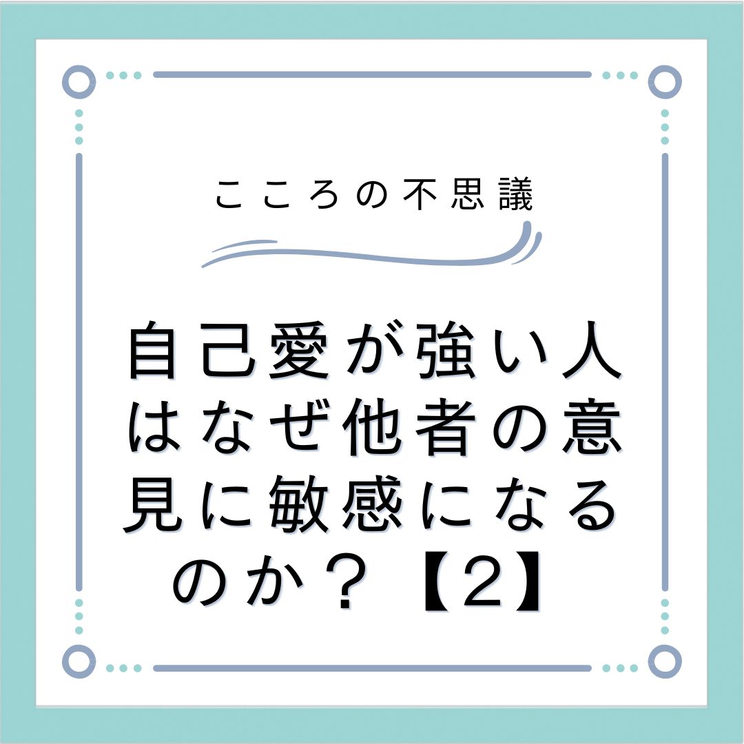 自己愛が強い人はなぜ他者の意見に敏感になるのか？【2】