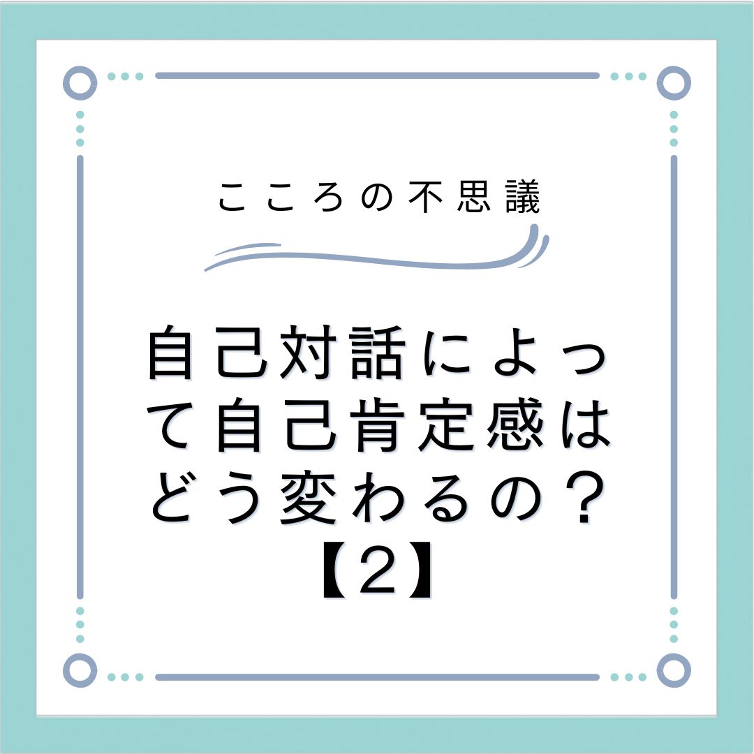 自己対話によって自己肯定感はどう変わるの？【2】