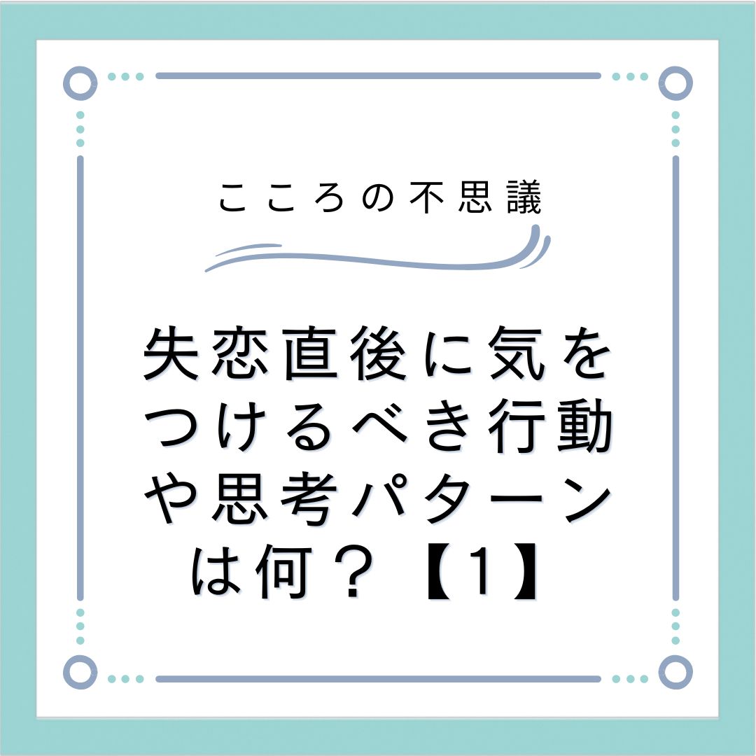 失恋直後に気をつけるべき行動や思考パターンは何？【1】