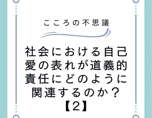 社会における自己愛の表れが道義的責任にどのように関連するのか？【2】