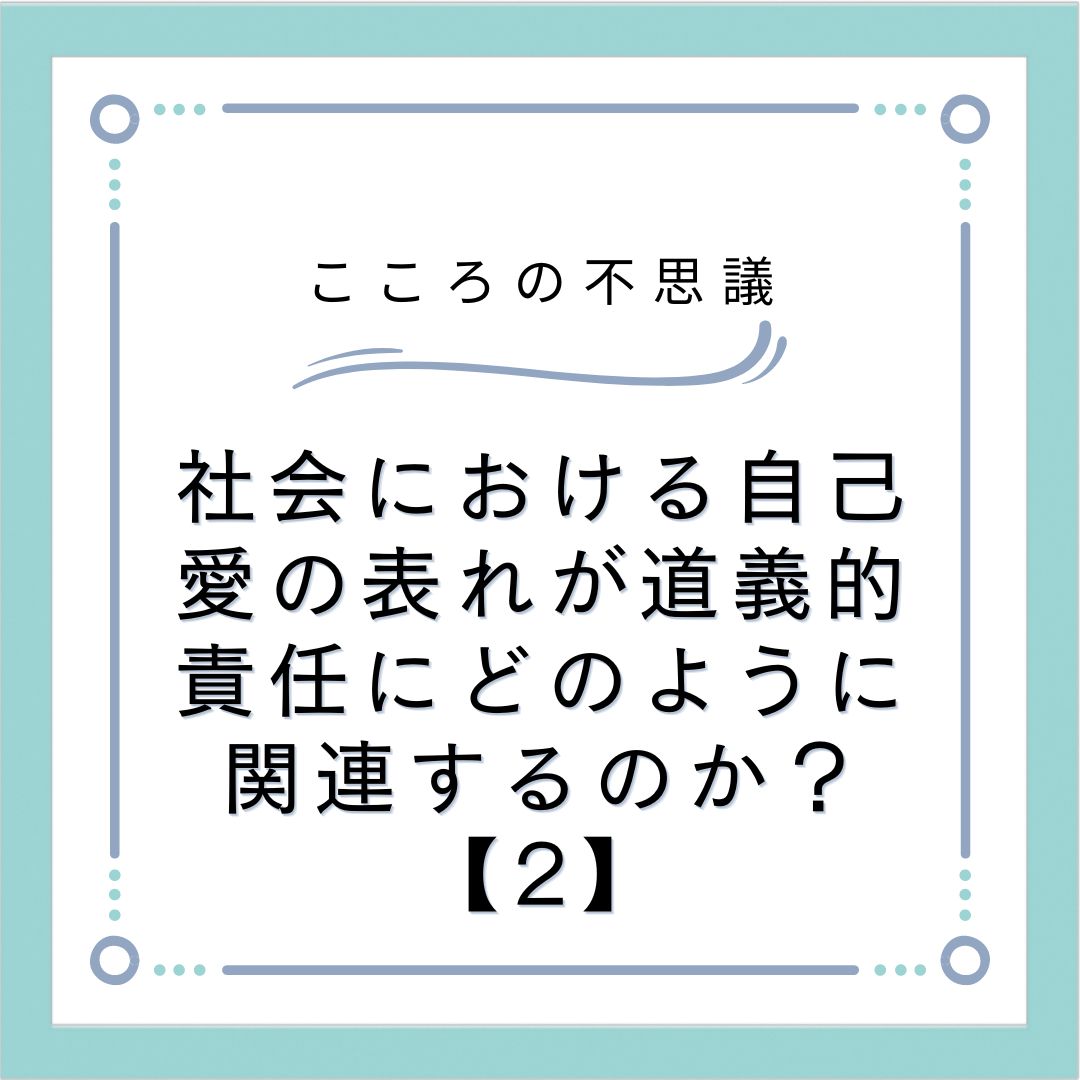 社会における自己愛の表れが道義的責任にどのように関連するのか？【2】