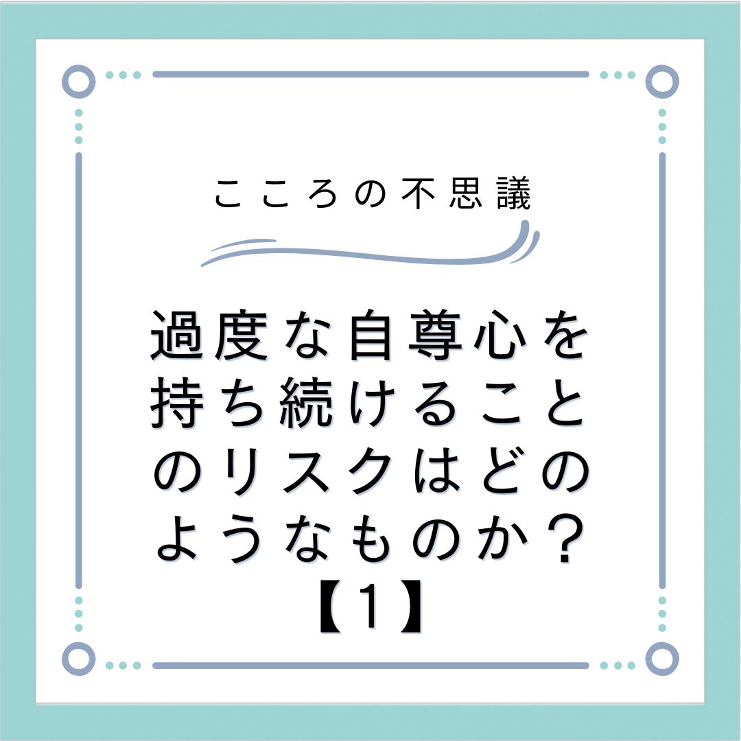 過度な自尊心を持ち続けることのリスクはどのようなものか？【1】