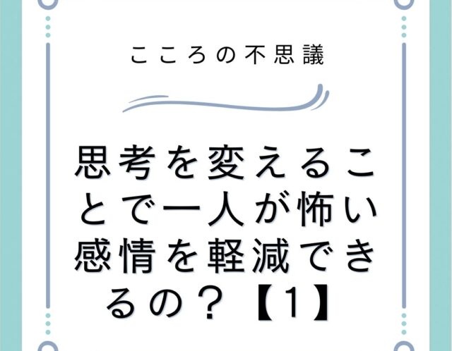 思考を変えることで一人が怖い感情を軽減できるの？【1】