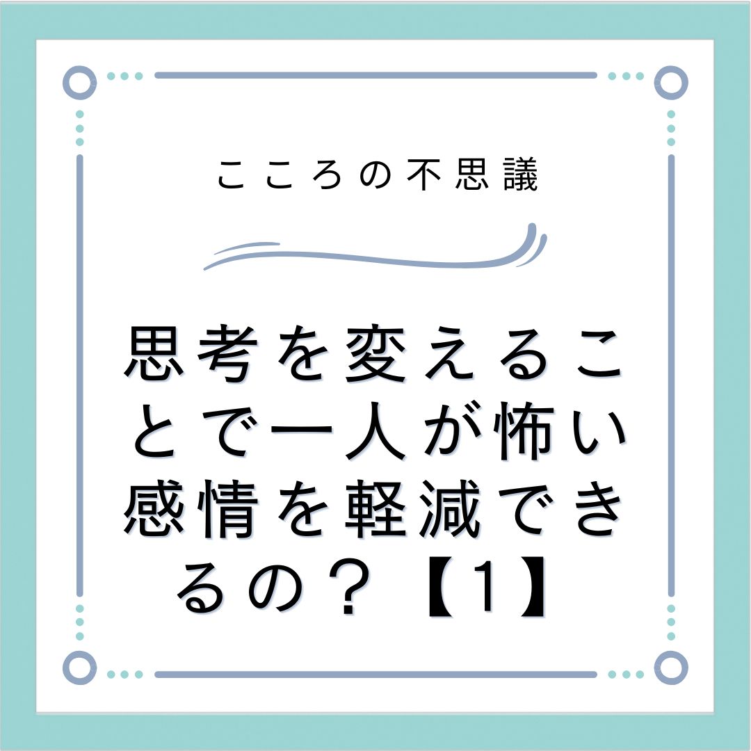 思考を変えることで一人が怖い感情を軽減できるの？【1】