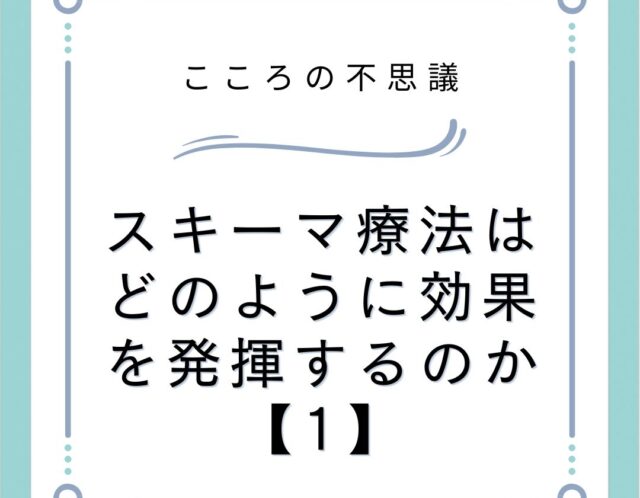 スキーマ療法はどのように効果を発揮するのか【1】