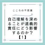 自己理解を深めることが道義的責任にどう影響するのか？【1】