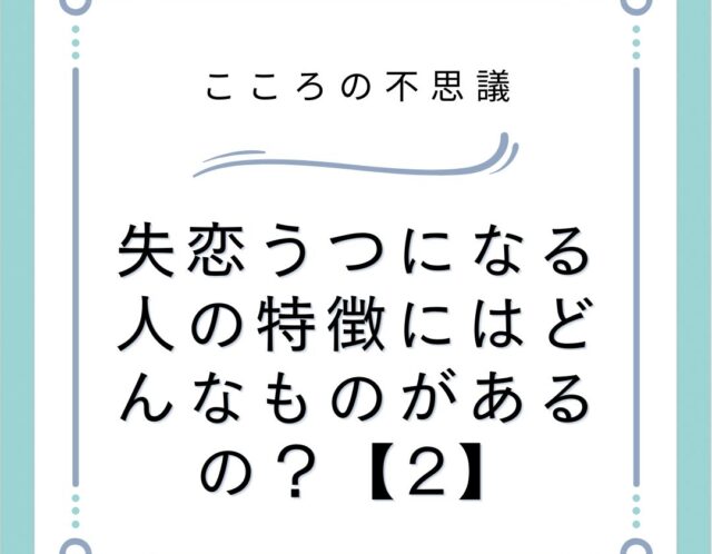 失恋うつになる人の特徴にはどんなものがあるの？【2】