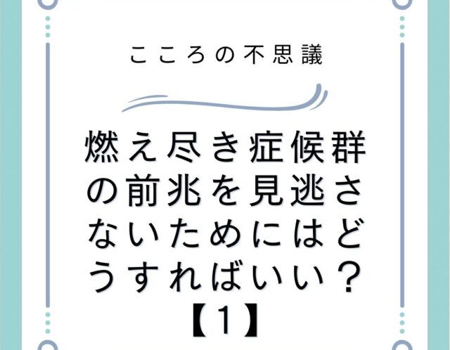 燃え尽き症候群の前兆を見逃さないためにはどうすればいい？【1】