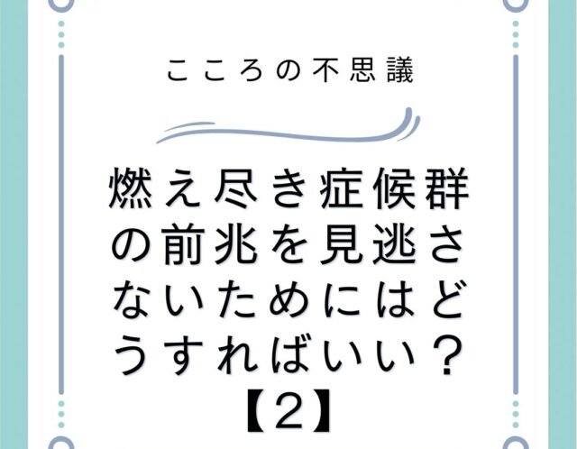 燃え尽き症候群の前兆を見逃さないためにはどうすればいい？【2】